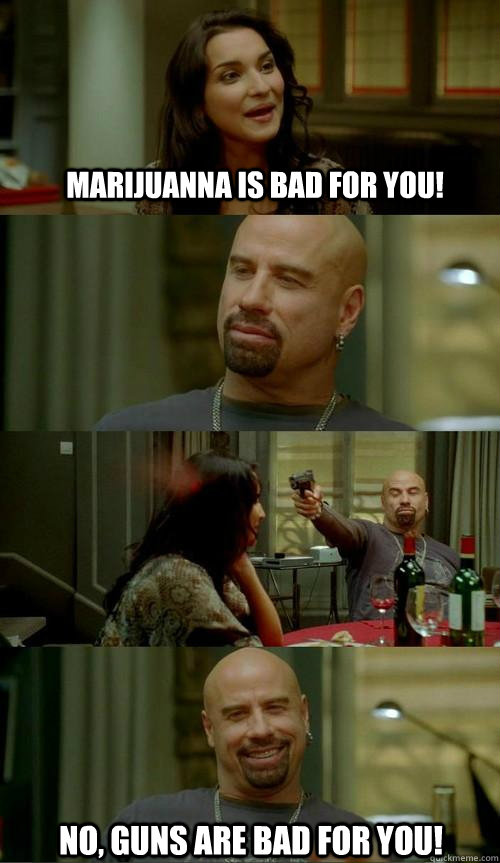 Marijuanna is bad for you! no, Guns are bad for you!  Skinhead John