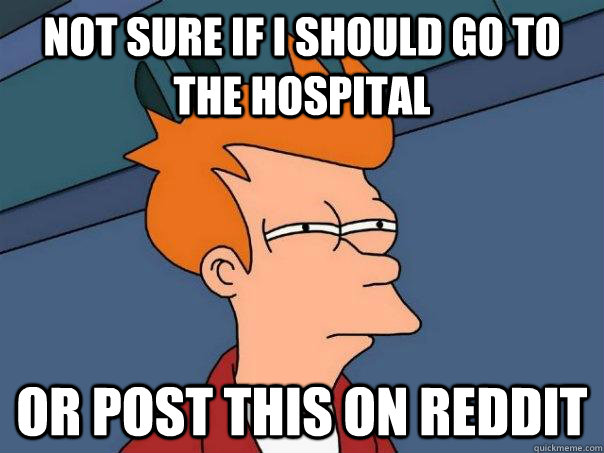 Not sure if I should go to the hospital Or post this on reddit  Futurama Fry