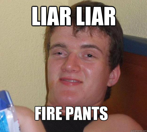 Liar liar fire pants - Liar liar fire pants  10 Guy