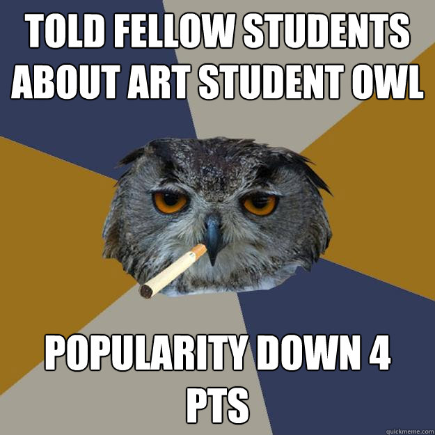 Told fellow students about art student owl popularity down 4 pts  Art Student Owl