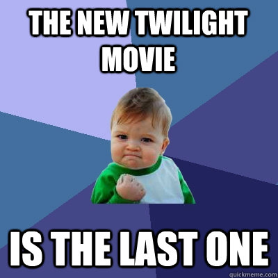 The new twilight movie is the last one  Success Kid