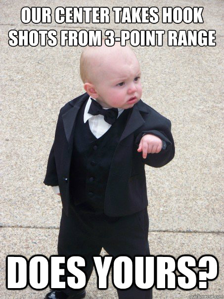 our center takes hook shots from 3-point range does yours?  Baby Godfather