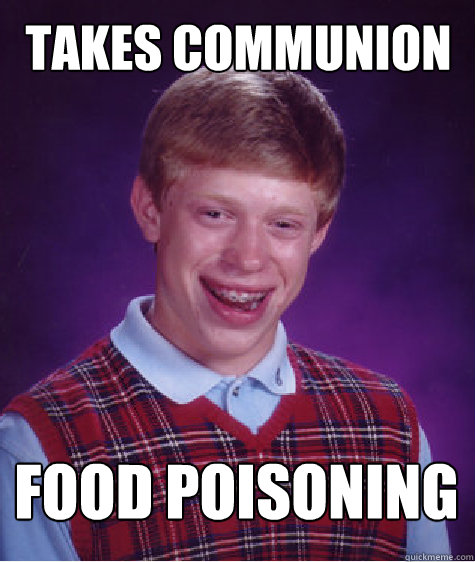 Takes Communion Food Poisoning   Bad Luck Brian