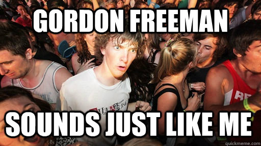 Gordon Freeman sounds just like me  Sudden Clarity Clarence