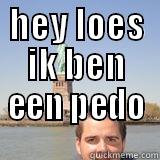 HEY LOES IK BEN EEN PEDO  Misc