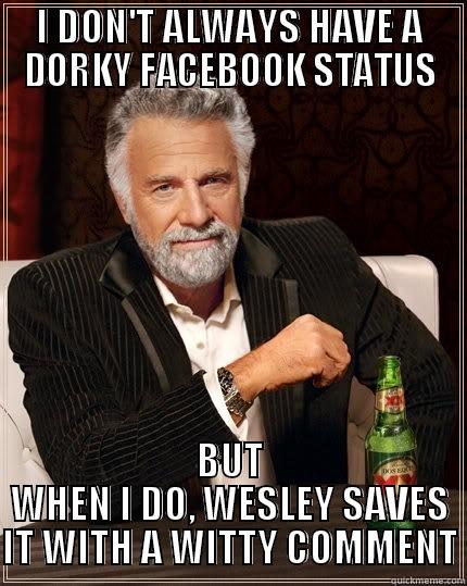 Tracy Rebuttal - I DON'T ALWAYS HAVE A DORKY FACEBOOK STATUS BUT WHEN I DO, WESLEY SAVES IT WITH A WITTY COMMENT The Most Interesting Man In The World