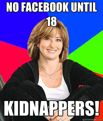 No Facebook until 18  Kidnappers!  Sheltering Suburban Mom