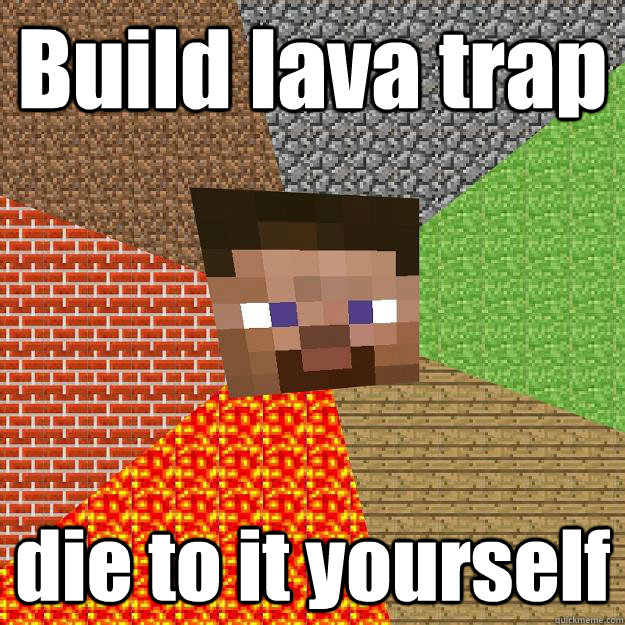 Build lava trap die to it yourself  Minecraft