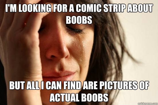 I'm looking for a comic strip about boobs but all i can find are pictures of actual boobs  First World Problems