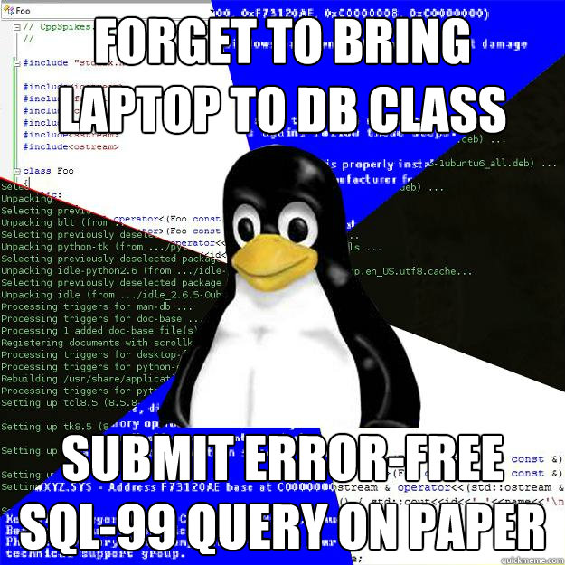 Forget to bring laptop to DB class Submit error-free SQL-99 query on paper  Computer Science Penguin