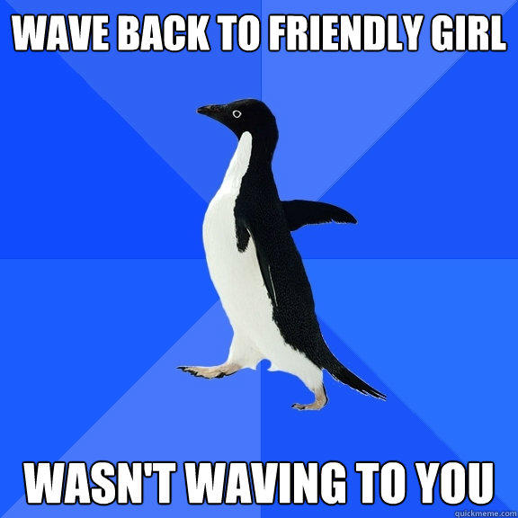 Wave back to friendly girl Wasn't waving to you  