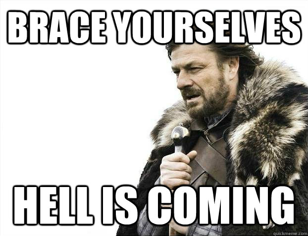 Brace yourselves Hell is coming - Brace yourselves Hell is coming  Hell Week is Coming