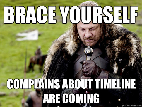 Brace yourself Complains about Timeline
are Coming  Eddard Stark