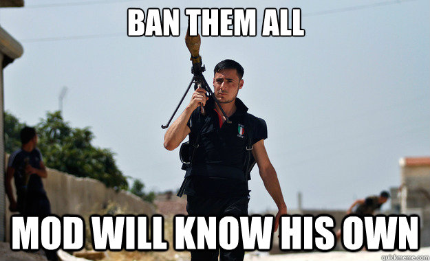 ban them all Mod will know his own  - ban them all Mod will know his own   Ridiculously Photogenic Syrian Soldier