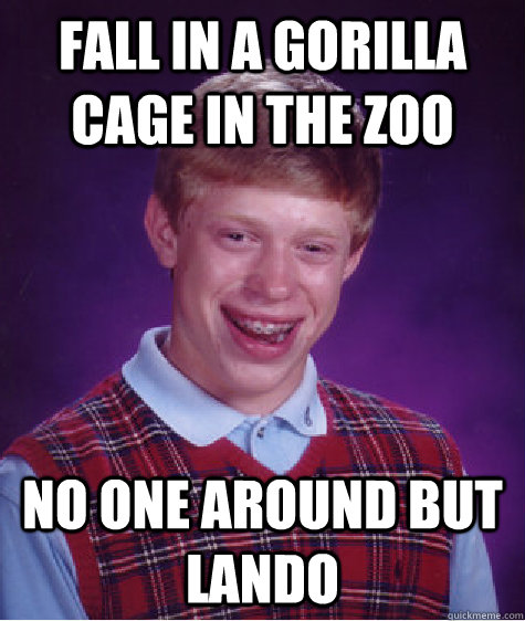 Fall in a gorilla cage in the zoo No one around but lando  Bad Luck Brian