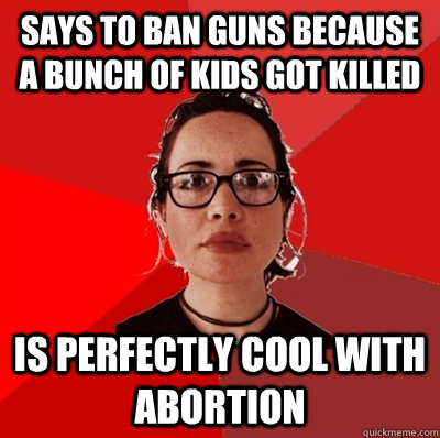 Says to ban guns because a bunch of kids got killed Is perfectly cool with abortion  Liberal Douche Garofalo