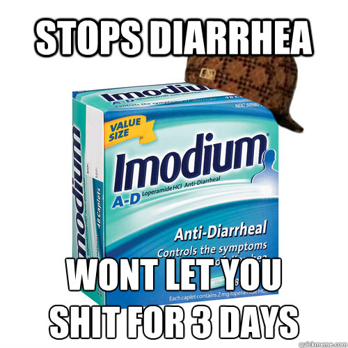 stops diarrhea wont let you 
shit for 3 days - stops diarrhea wont let you 
shit for 3 days  Scumbag Immodium