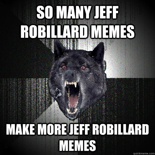 So many Jeff Robillard memes make more jeff robillard memes  Insanity Wolf