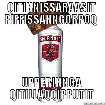 QITINNISSARAASIT PIFFISSANNGORPOQ UPPERINNGA QITILLAQQIPPUTIT Scumbag Alcohol