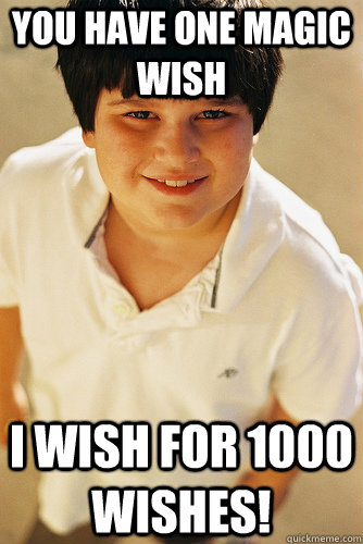 You have one magic wish I wish for 1000 wishes!  Annoying Childhood Friend