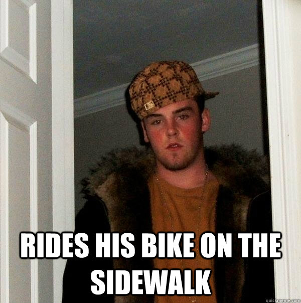  rides his bike on the sidewalk -  rides his bike on the sidewalk  Scumbag Steve