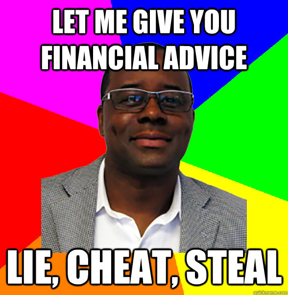 let me give you financial advice lie, cheat, steal  douchebag director