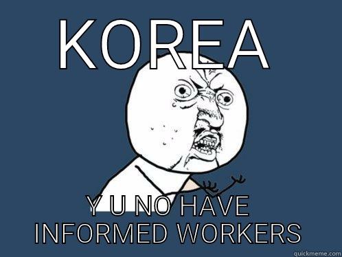 KOREA Y U NO HAVE INFORMED WORKERS Y U No