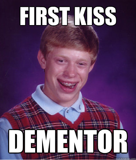 FIRST KISS DEMENTOR Caption 3 goes here  Bad Luck Brian