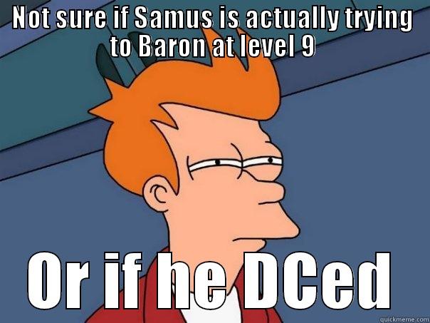 NOT SURE IF SAMUS IS ACTUALLY TRYING TO BARON AT LEVEL 9 OR IF HE DCED Futurama Fry