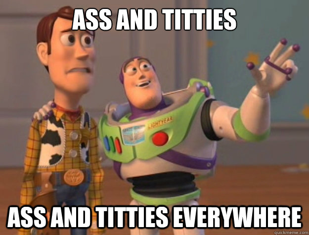 Ass and titties Ass and titties everywhere  Buzz Lightyear