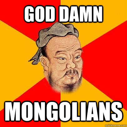 God damn Mongolians  Confucius says