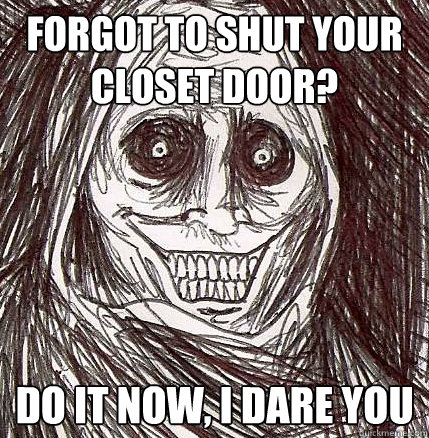 Forgot to shut your closet door? Do it now, i dare you  Horrifying Houseguest