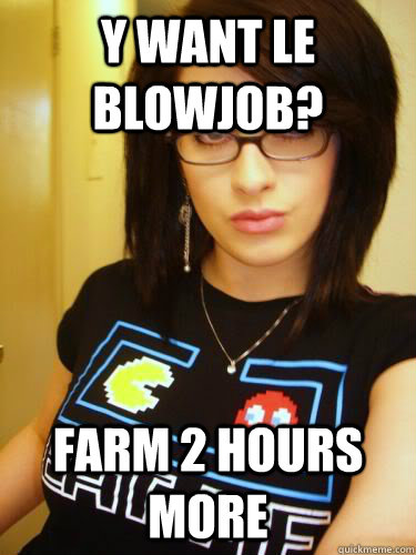 Y want le blowjob? FARM 2 HOURS MORE - Y want le blowjob? FARM 2 HOURS MORE  Cool Chick Carol