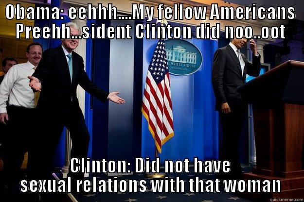 OBAMA: EEHHH....MY FELLOW AMERICANS PREEHH...SIDENT CLINTON DID NOO..OOT CLINTON: DID NOT HAVE SEXUAL RELATIONS WITH THAT WOMAN Inappropriate Timing Bill Clinton