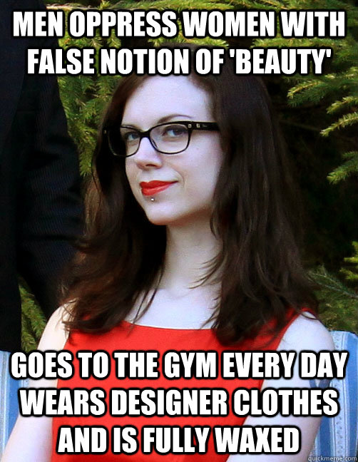 men oppress women with false notion of 'beauty' goes to the gym every day wears designer clothes and is fully waxed  Hipster Feminist