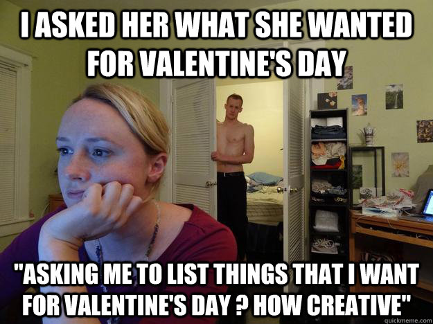 I asked her what she wanted for valentine's day 