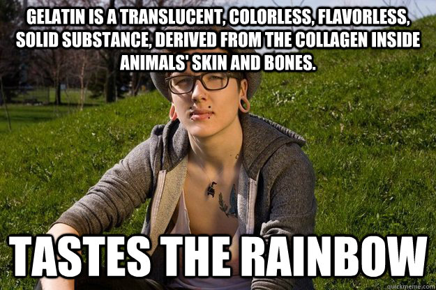 Gelatin is a translucent, colorless, flavorless, solid substance, derived from the collagen inside animals' skin and bones. Tastes the rainbow  - Gelatin is a translucent, colorless, flavorless, solid substance, derived from the collagen inside animals' skin and bones. Tastes the rainbow   Attention Vegan