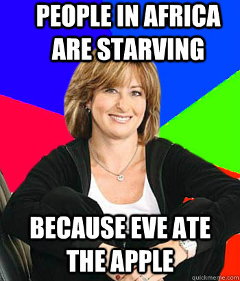 people in africa are starving because eve ate the apple  Sheltering Suburban Mom