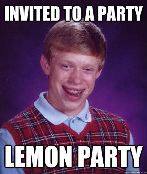 Invited to a party lemon party - Invited to a party lemon party  Bad Luck Brian