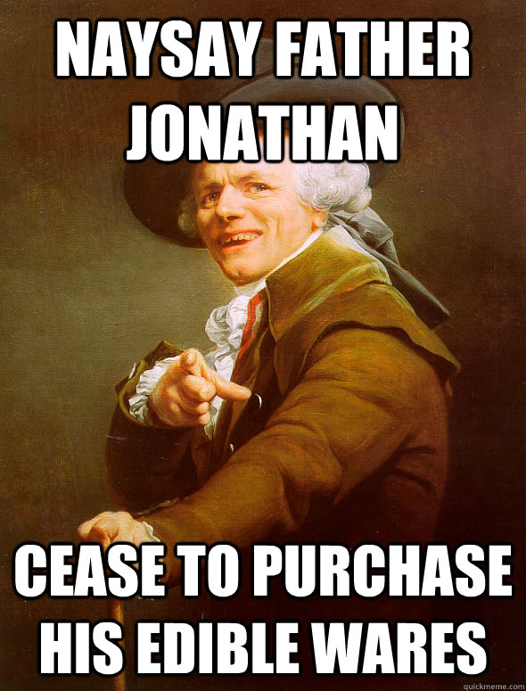 naysay father jonathan cease to purchase his edible wares  Joseph Ducreux