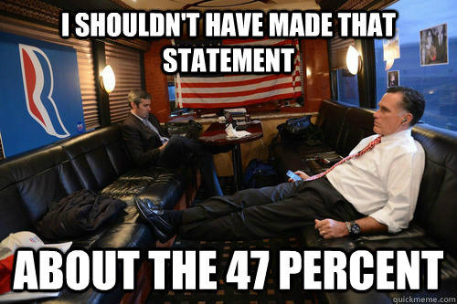 I shouldn't have made that statement  about the 47 percent  Sudden Realization Romney