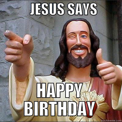            JESUS SAYS          HAPPY BIRTHDAY Misc