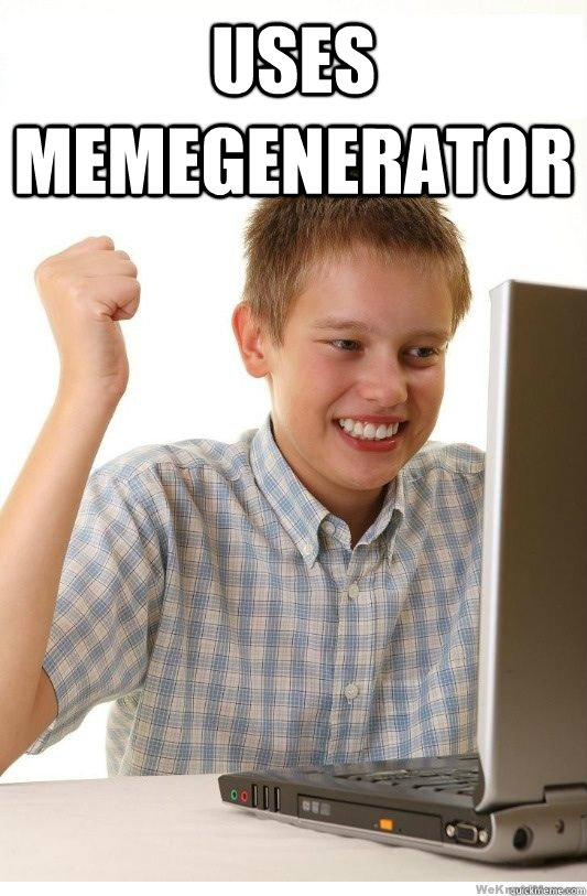 uses memegenerator   First Day On Internet Kid