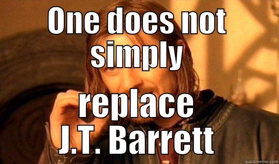 ONE DOES NOT SIMPLY REPLACE J.T. BARRETT One Does Not Simply