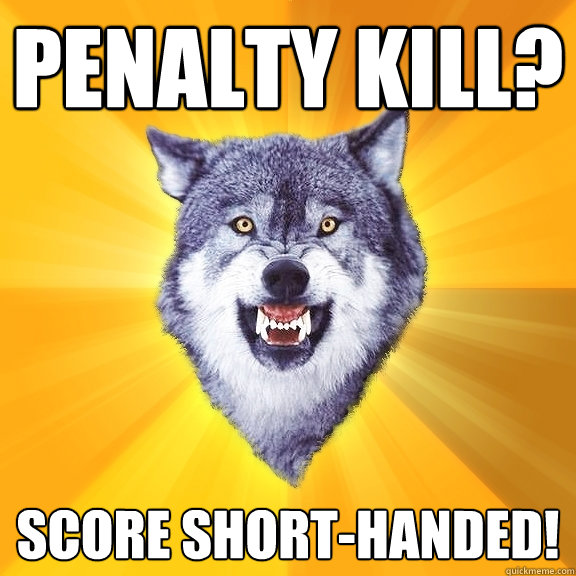 penalty kill? score short-handed!  Courage Wolf