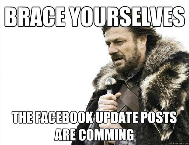 Brace yourselves The Facebook Update Posts are Comming - Brace yourselves The Facebook Update Posts are Comming  Brace Yourselves - Borimir