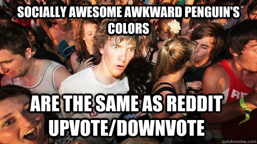 Socially awesome awkward penguin's colors are the same as reddit upvote/downvote  Sudden Clarity Clarence