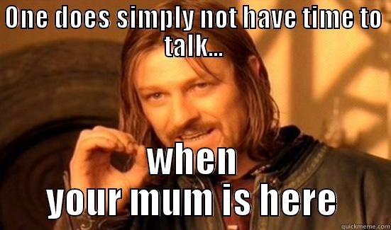 ur momma - ONE DOES SIMPLY NOT HAVE TIME TO TALK... WHEN YOUR MUM IS HERE Boromir