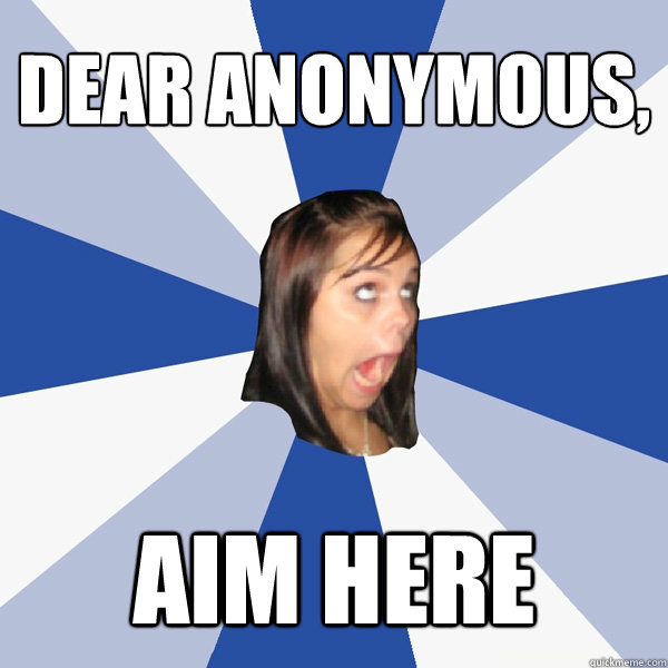 Dear Anonymous, Aim Here  Annoying Facebook Girl