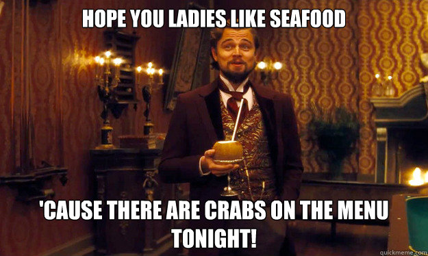 Hope you ladies like seafood 'Cause there are crabs on the menu tonight!  Incorrigible Slave Owner